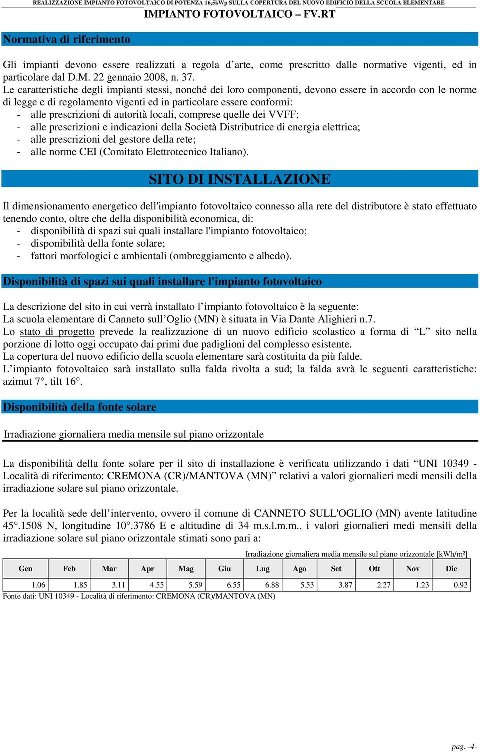 autorità locali, comprese quelle dei VVFF; - alle prescrizioni e indicazioni della Società Distributrice di energia elettrica; - alle prescrizioni del gestore della rete; - alle norme CEI (Comitato