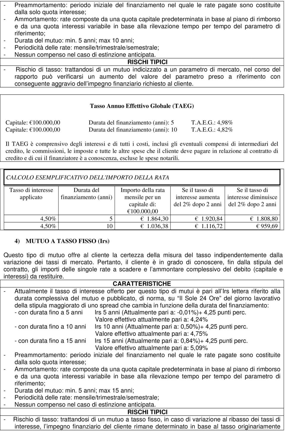 Pertanto, il cliente è in grado di conoscere, fin dalla stipula del contratto, gli importi delle singole rate a scadere e l ammontare complessivo del debito (capitale e interessi) da restituire.