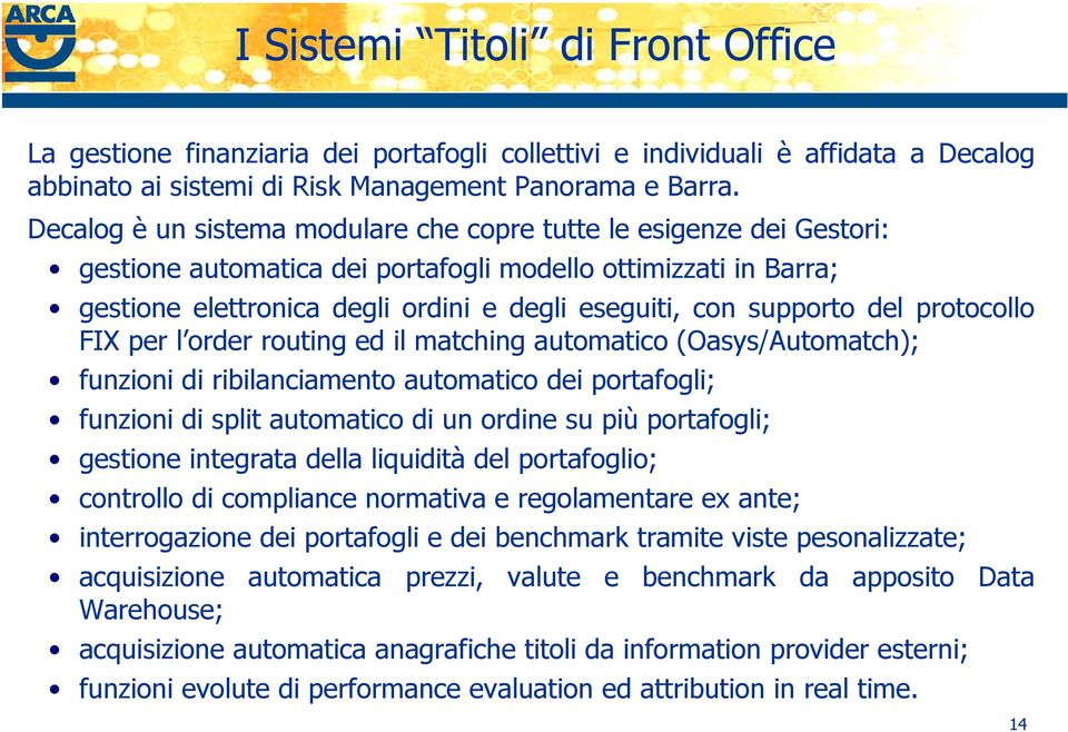 supporto del protocollo FIX per l order routing ed il matching automatico (Oasys/Automatch); funzioni di ribilanciamento automatico dei portafogli; funzioni di split automatico di un ordine su più