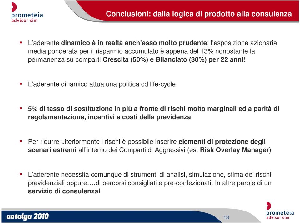 L aderente dinamico attua una politica cd life-cycle 5% di tasso di sostituzione in più a fronte di rischi molto marginali ed a parità di regolamentazione, incentivi e costi della previdenza Per