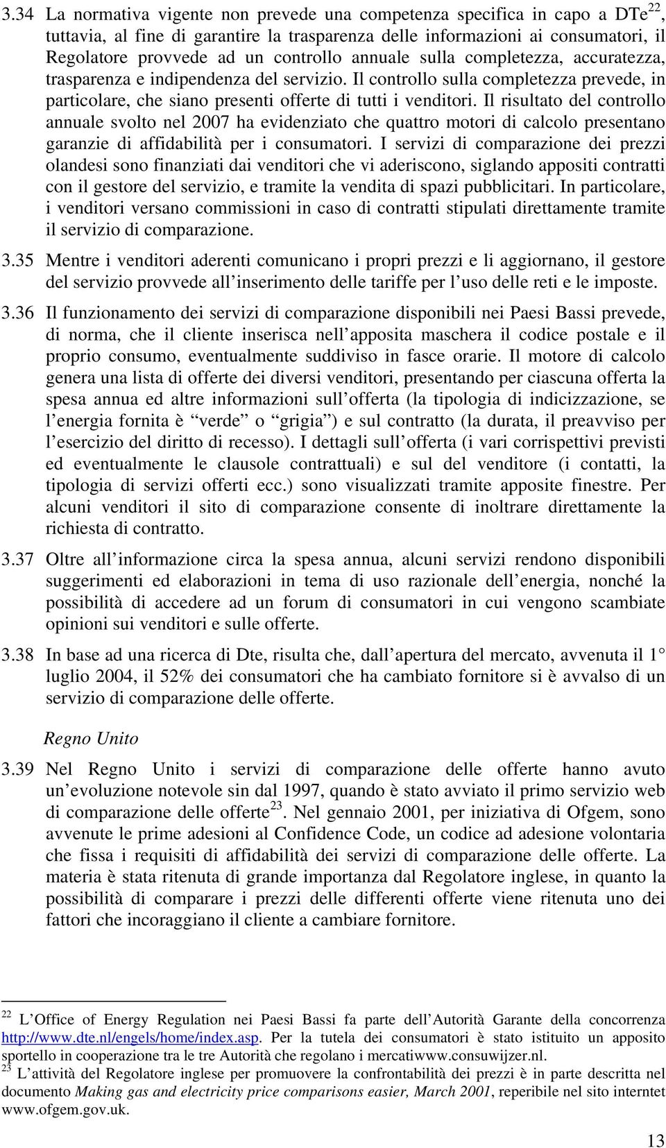 Il risultato del controllo annuale svolto nel 2007 ha evidenziato che quattro motori di calcolo presentano garanzie di affidabilità per i consumatori.