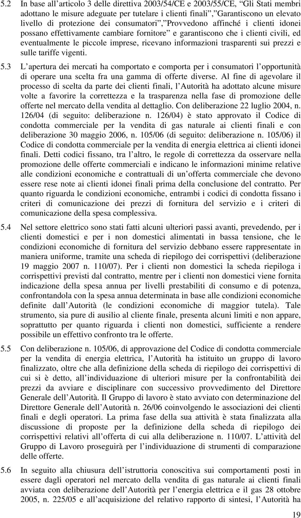 sui prezzi e sulle tariffe vigenti. 5.3 L apertura dei mercati ha comportato e comporta per i consumatori l opportunità di operare una scelta fra una gamma di offerte diverse.