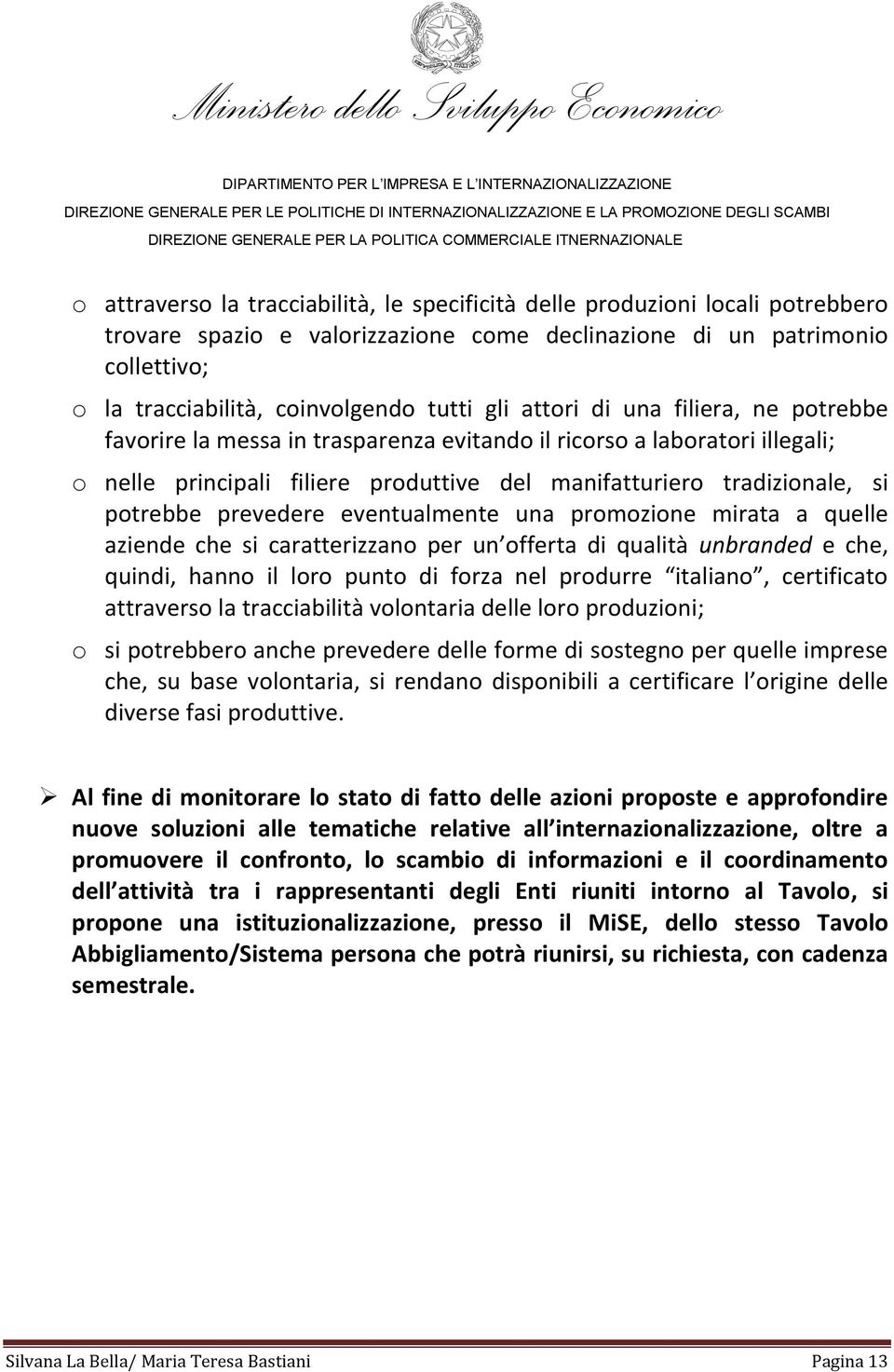 prevedere eventualmente una promozione mirata a quelle aziende che si caratterizzano per un offerta di qualità unbranded e che, quindi, hanno il loro punto di forza nel produrre italiano, certificato