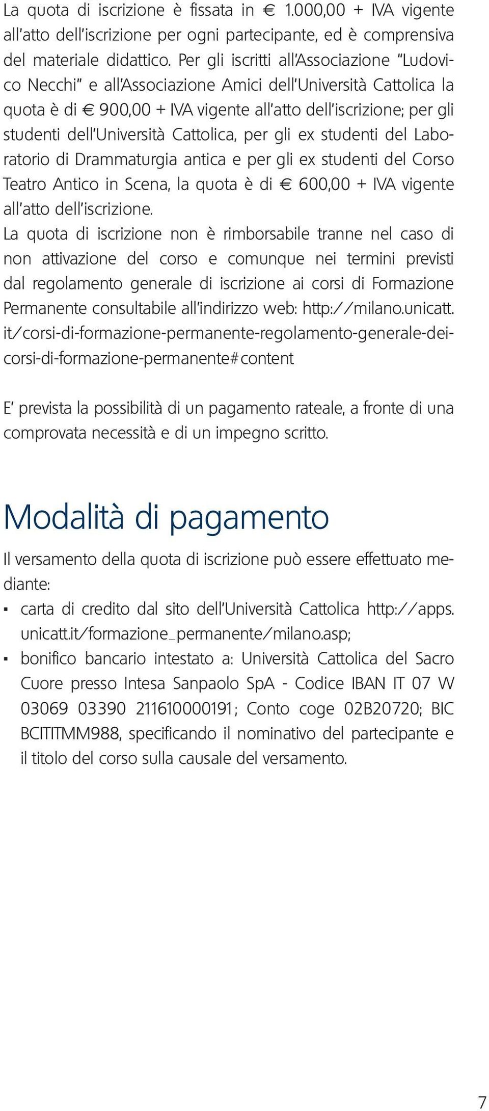 Cattolica, per gli ex studenti del Laboratorio di Drammaturgia antica e per gli ex studenti del Corso Teatro Antico in Scena, la quota è di 600,00 + IVA vigente all atto dell iscrizione.