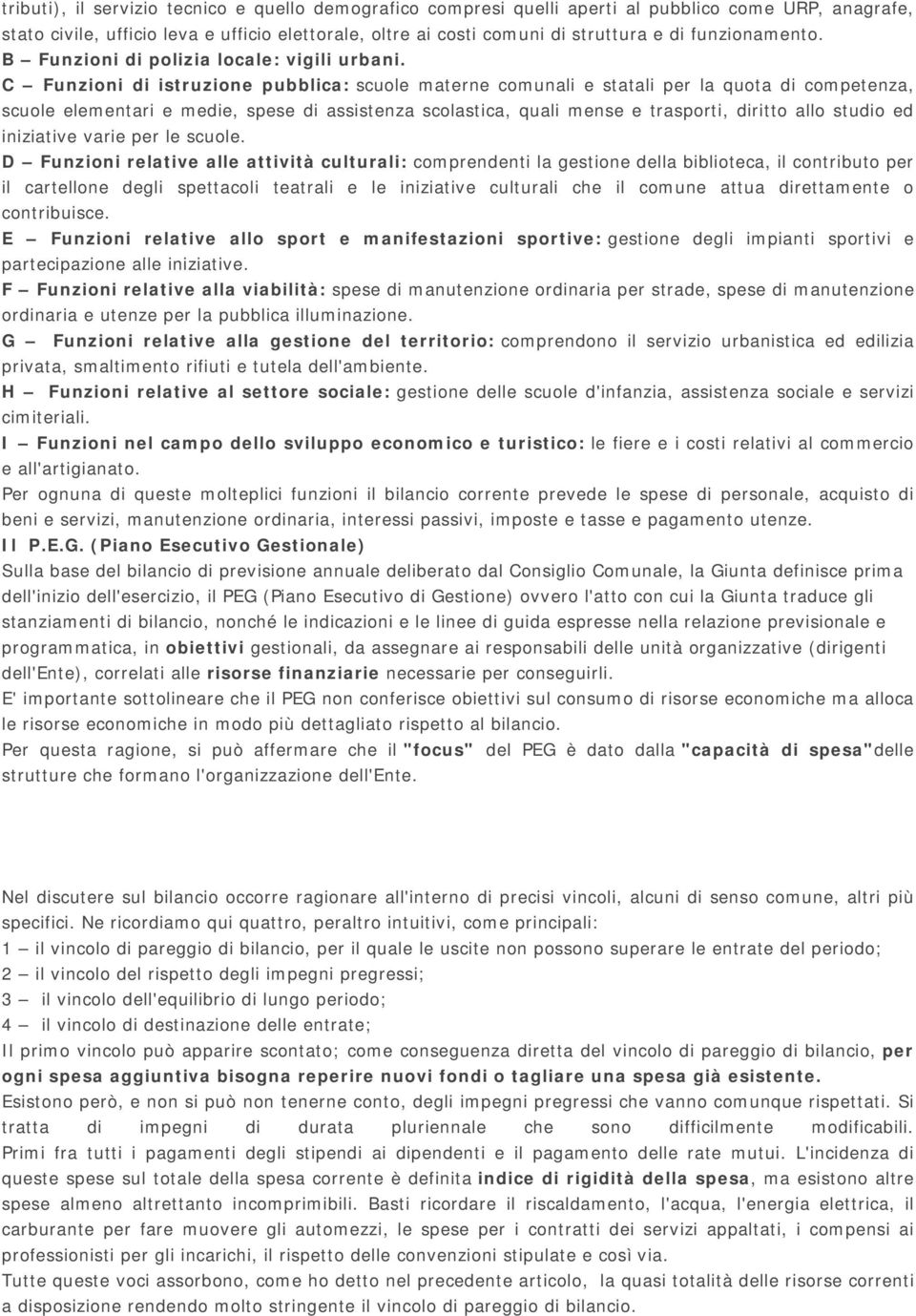 C Funzioni di istruzione pubblica: scuole materne comunali e statali per la quota di competenza, scuole elementari e medie, spese di assistenza scolastica, quali mense e trasporti, diritto allo