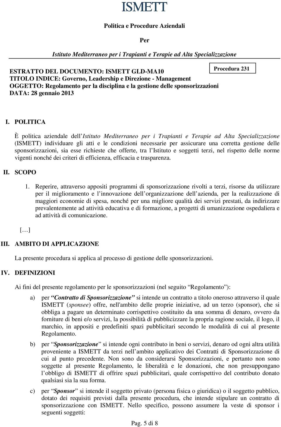 POLITICA È politica aziendale dell Istituto Mediterraneo per i Trapianti e Terapie ad Alta Specializzazione (ISMETT) individuare gli atti e le condizioni necessarie per assicurare una corretta