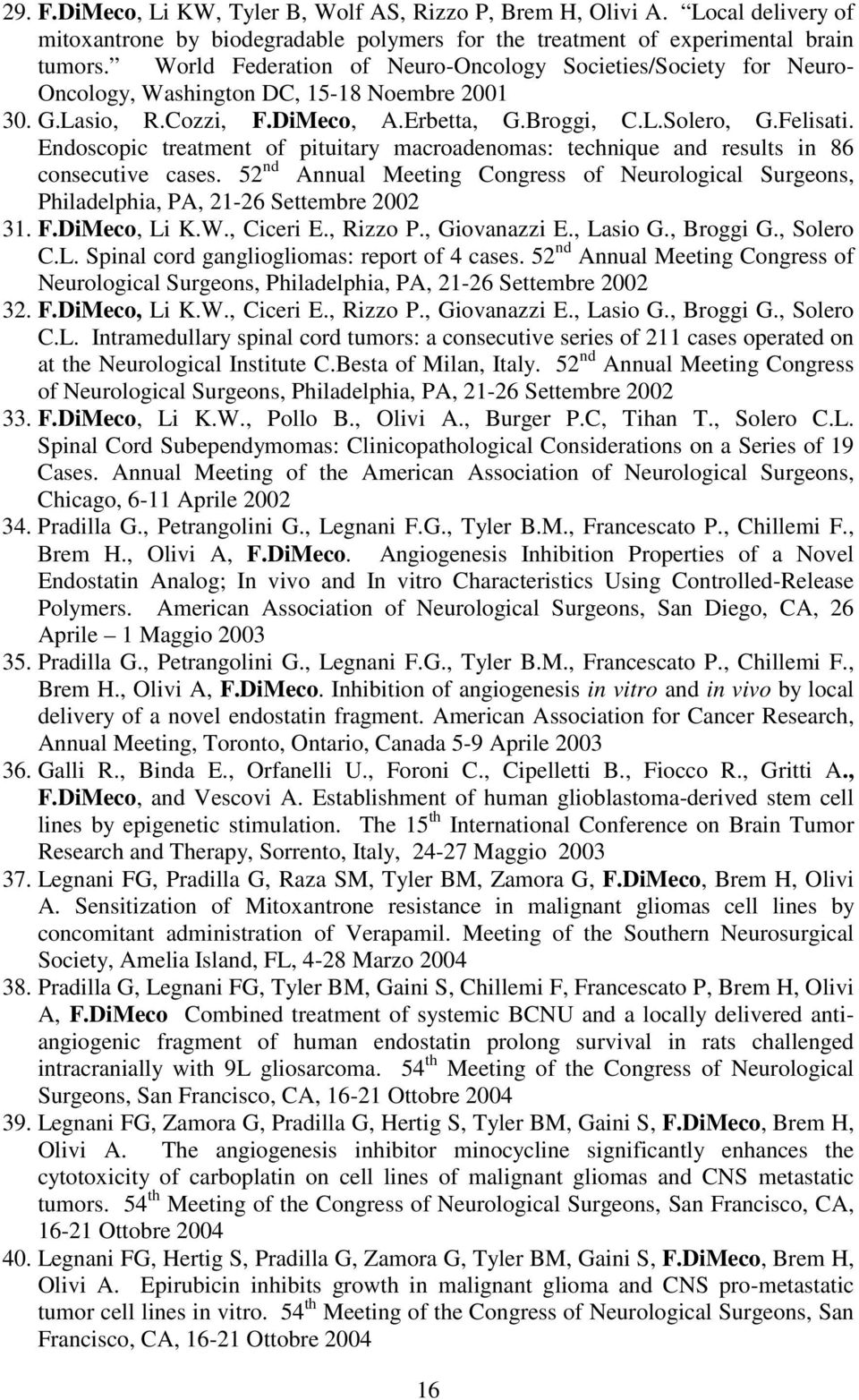 Endoscopic treatment of pituitary macroadenomas: technique and results in 86 consecutive cases. 52 nd Annual Meeting Congress of Neurological Surgeons, Philadelphia, PA, 21-26 Settembre 2002 31. F.