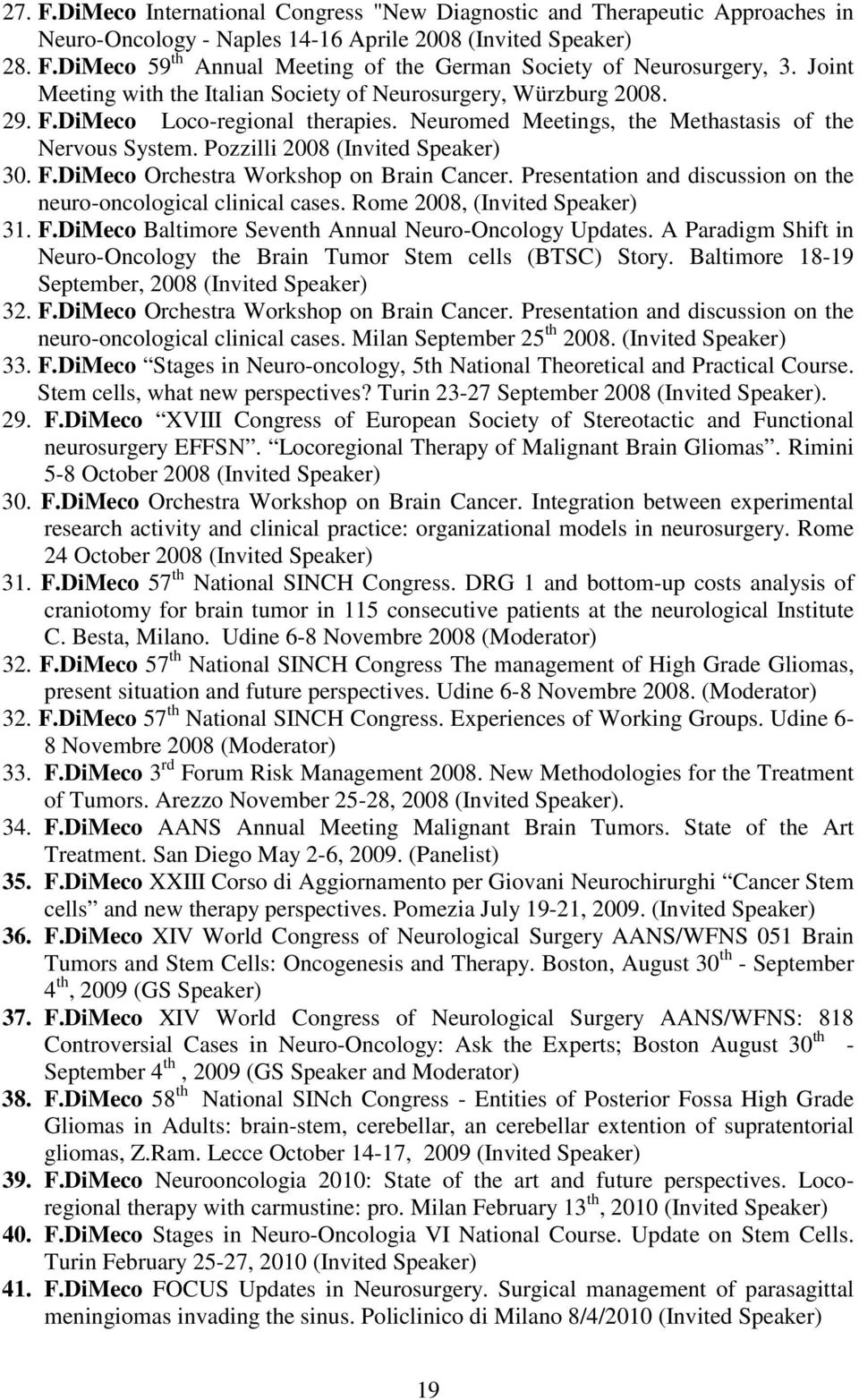 Pozzilli 2008 (Invited Speaker) 30. F.DiMeco Orchestra Workshop on Brain Cancer. Presentation and discussion on the neuro-oncological clinical cases. Rome 2008, (Invited Speaker) 31. F.DiMeco Baltimore Seventh Annual Neuro-Oncology Updates.