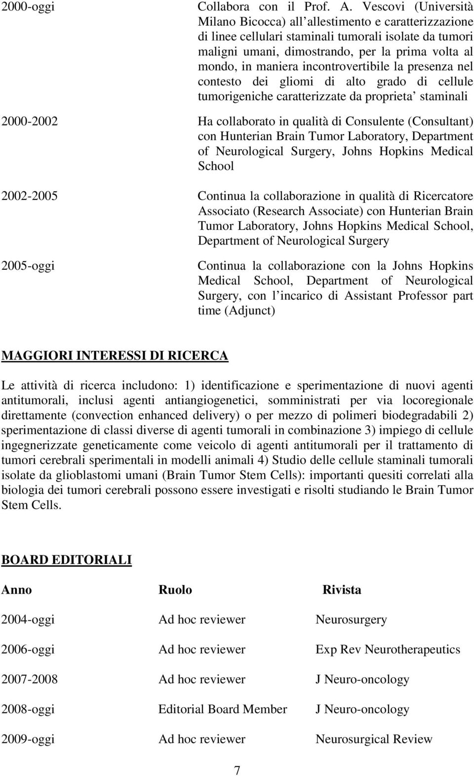 incontrovertibile la presenza nel contesto dei gliomi di alto grado di cellule tumorigeniche caratterizzate da proprieta staminali 2000-2002 Ha collaborato in qualità di Consulente (Consultant) con