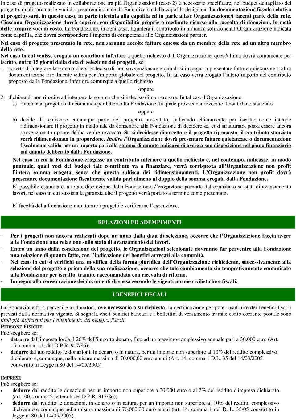 Ciascuna Organizzazione dovrà coprire, con disponibilità proprie o mediante ricorso alla raccolta di donazioni, la metà delle proprie voci di costo.