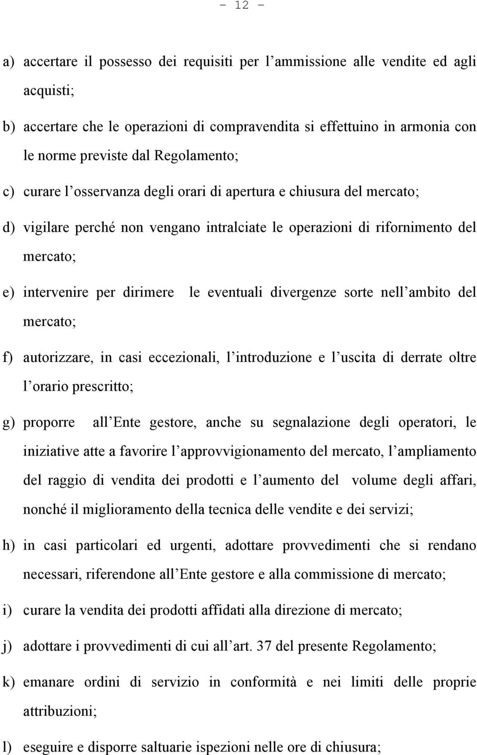 le eventuali divergenze sorte nell ambito del mercato; f) autorizzare, in casi eccezionali, l introduzione e l uscita di derrate oltre l orario prescritto; g) proporre all Ente gestore, anche su