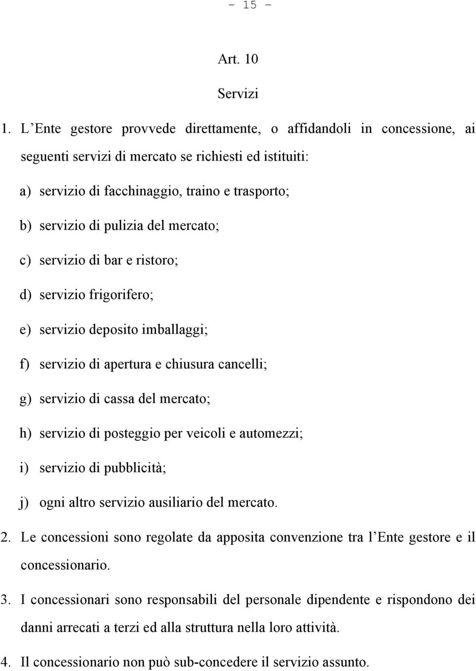 del mercato; c) servizio di bar e ristoro; d) servizio frigorifero; e) servizio deposito imballaggi; f) servizio di apertura e chiusura cancelli; g) servizio di cassa del mercato; h) servizio di