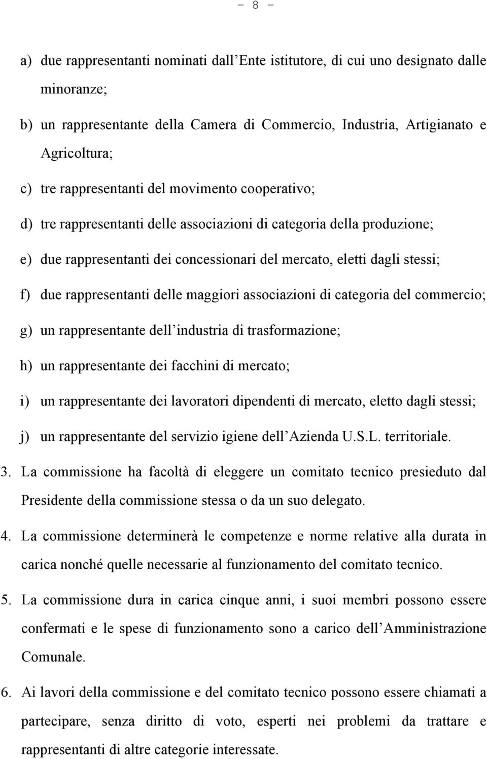 rappresentanti delle maggiori associazioni di categoria del commercio; g) un rappresentante dell industria di trasformazione; h) un rappresentante dei facchini di mercato; i) un rappresentante dei