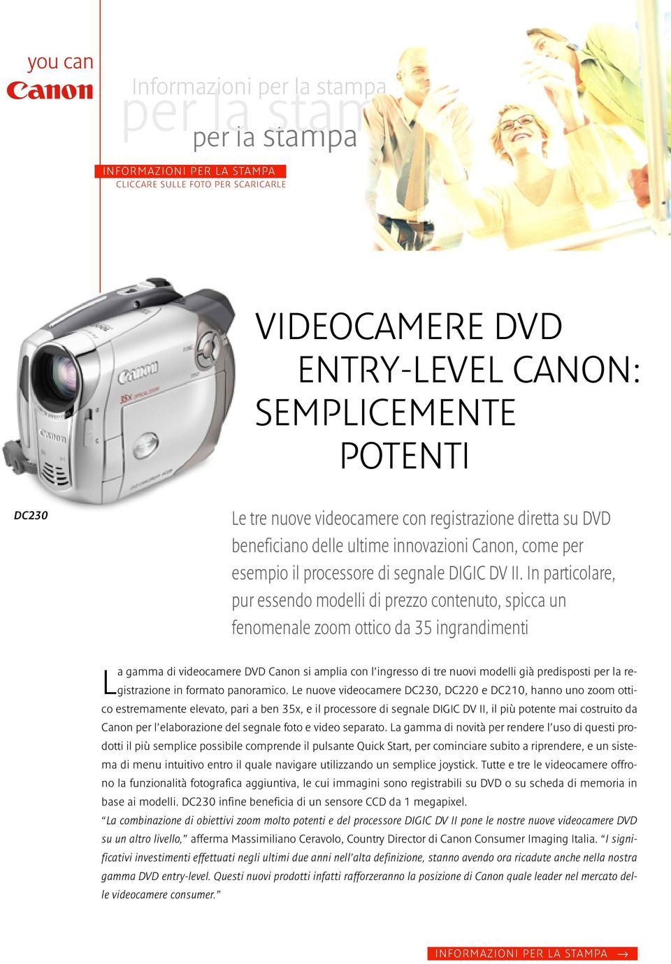 In particolare, pur essendo modelli di prezzo contenuto, spicca un fenomenale zoom ottico da 35 ingrandimenti La gamma di videocamere DVD Canon si amplia con l ingresso di tre nuovi modelli già