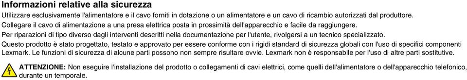 Per riparazioni di tipo diverso dagli interventi descritti nella documentazione per l'utente, rivolgersi a un tecnico specializzato.