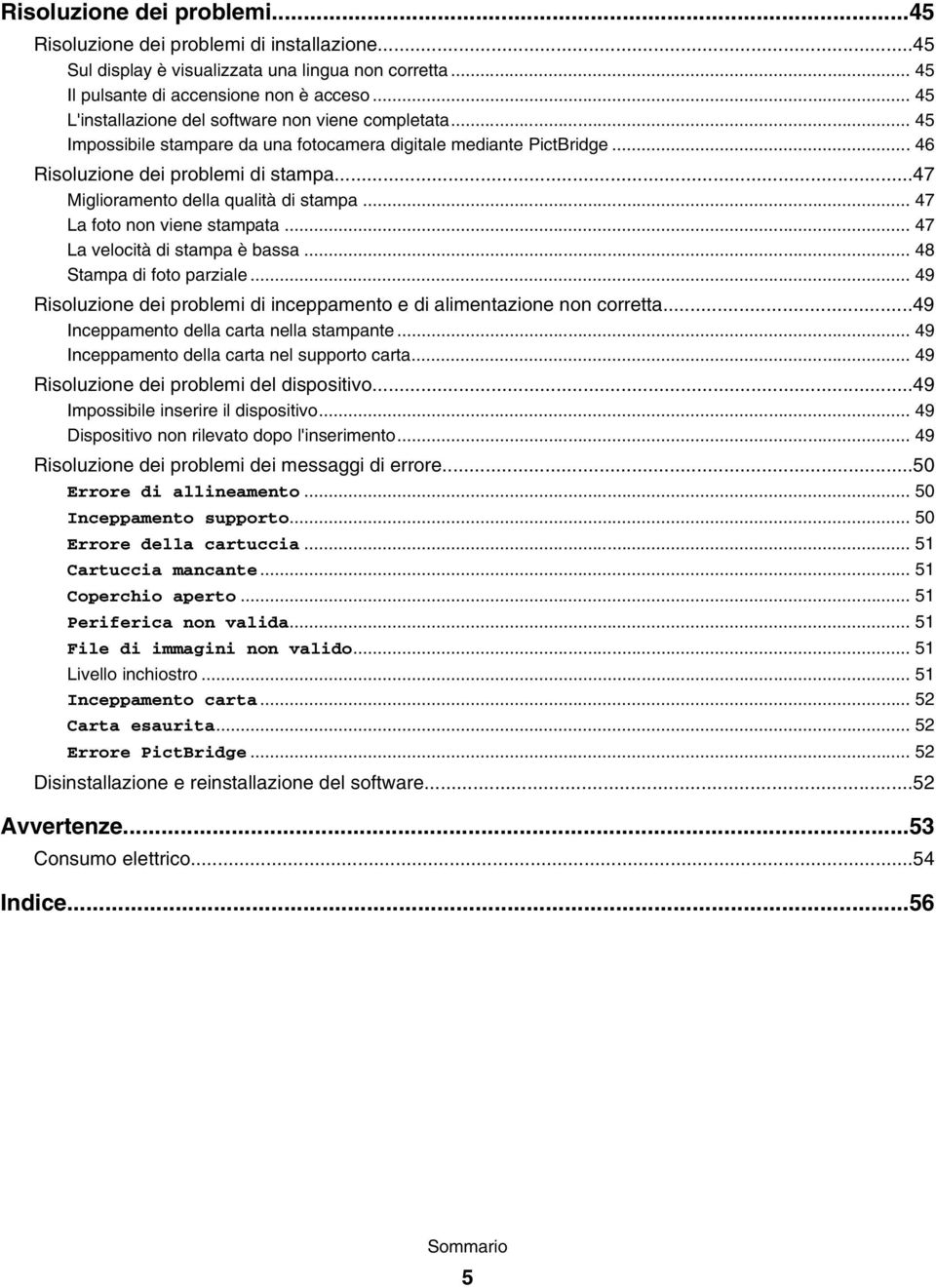 ..47 Miglioramento della qualità di stampa... 47 La foto non viene stampata... 47 La velocità di stampa è bassa... 48 Stampa di foto parziale.