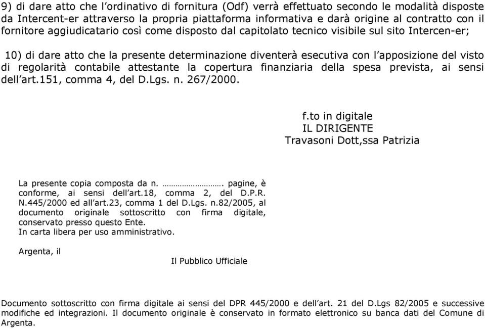 regolarità contabile attestante la copertura finanziaria della spesa prevista, ai sensi dell art.151, comma 4, del D.Lgs. n. 267/2000. f.to in digitale IL DIRIGENTE Travasoni Dott,ssa Patrizia La presente copia composta da n.