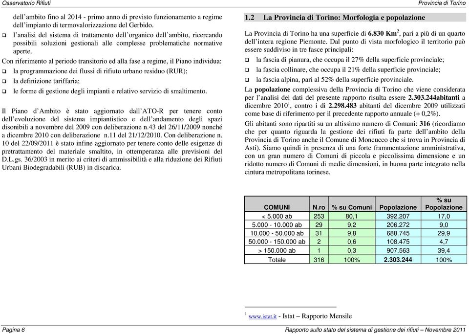 Con riferimento al periodo transitorio ed alla fase a regime, il Piano individua: la programmazione dei flussi di rifiuto urbano residuo (RUR); la definizione tariffaria; le forme di gestione degli