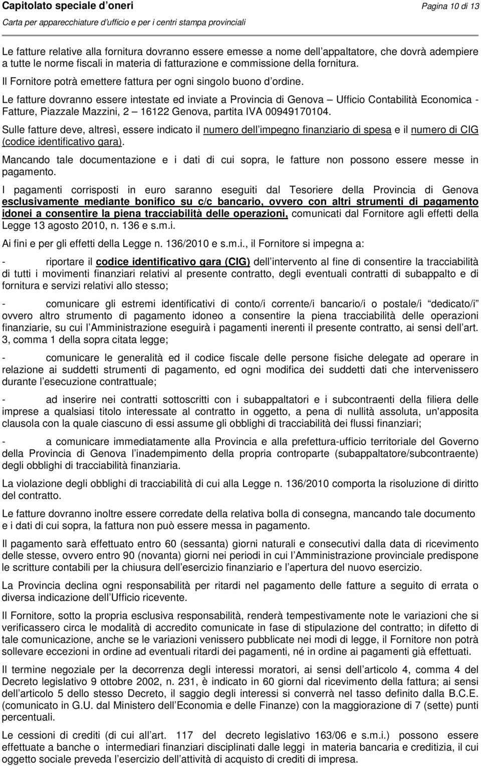 Le fatture dovranno essere intestate ed inviate a Provincia di Genova Ufficio Contabilità Economica - Fatture, Piazzale Mazzini, 2 16122 Genova, partita IVA 00949170104.