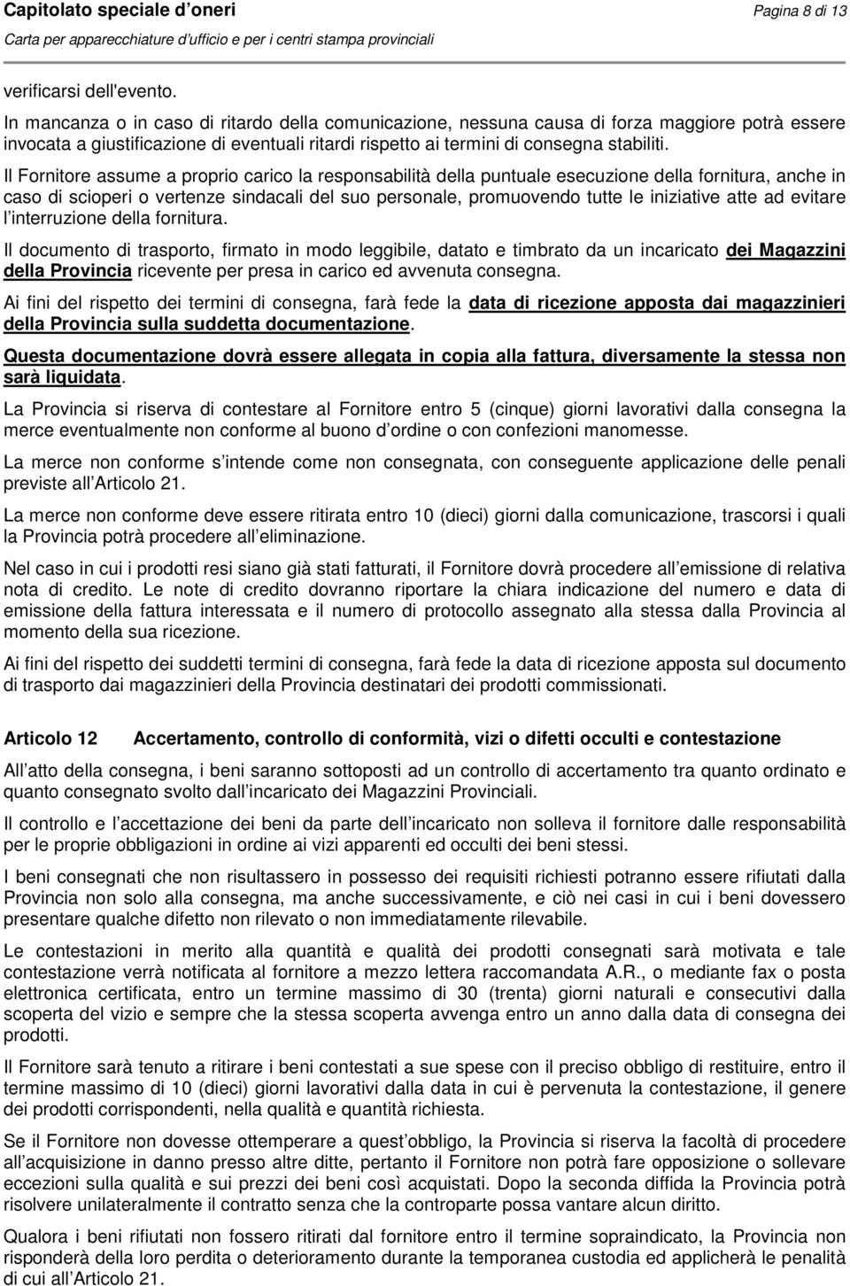 Il Fornitore assume a proprio carico la responsabilità della puntuale esecuzione della fornitura, anche in caso di scioperi o vertenze sindacali del suo personale, promuovendo tutte le iniziative