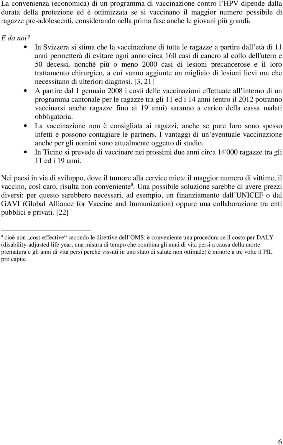 In Svizzera si stima che la vaccinazione di tutte le ragazze a partire dall età di 11 anni permetterà di evitare ogni anno circa 160 casi di cancro al collo dell'utero e 50 decessi, nonché più o meno