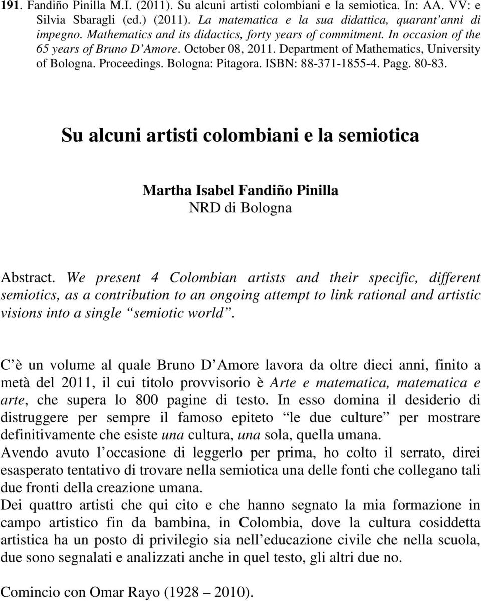 Bologna: Pitagora. ISBN: 88-371-1855-4. Pagg. 80-83. Su alcuni artisti colombiani e la semiotica Martha Isabel Fandiño Pinilla NRD di Bologna Abstract.