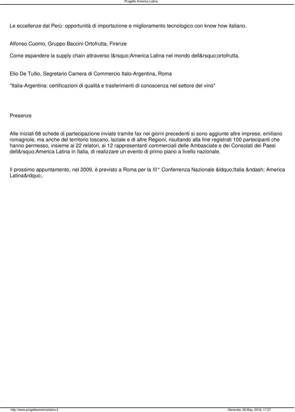 Elio De Tullio, Segretario Camera di Commercio Italo-Argentina, Roma "Italia-Argentina: certificazioni di qualità e trasferimenti di conoscenza nel settore del vino" Presenze Alle iniziali 68 schede