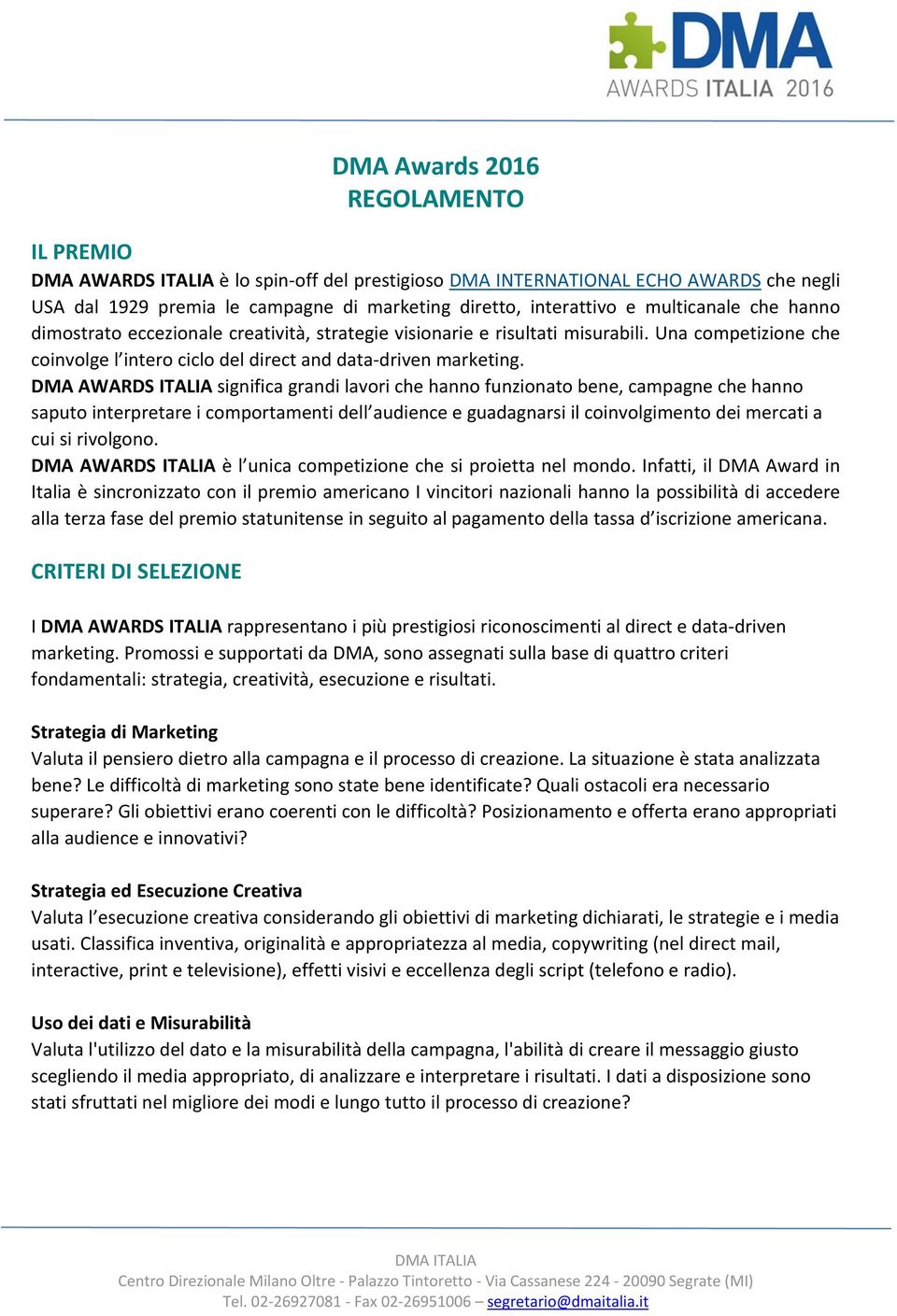 DMA AWARDS ITALIA significa grandi lavori che hanno funzionato bene, campagne che hanno saputo interpretare i comportamenti dell audience e guadagnarsi il coinvolgimento dei mercati a cui si