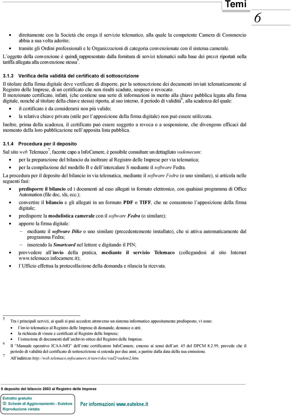 L oggetto della convenzione è quindi rappresentato dalla fornitura di servizi telematici sulla base dei prezzi riportati nella tariffa allegata alla convenzione stessa 5. 3.1.