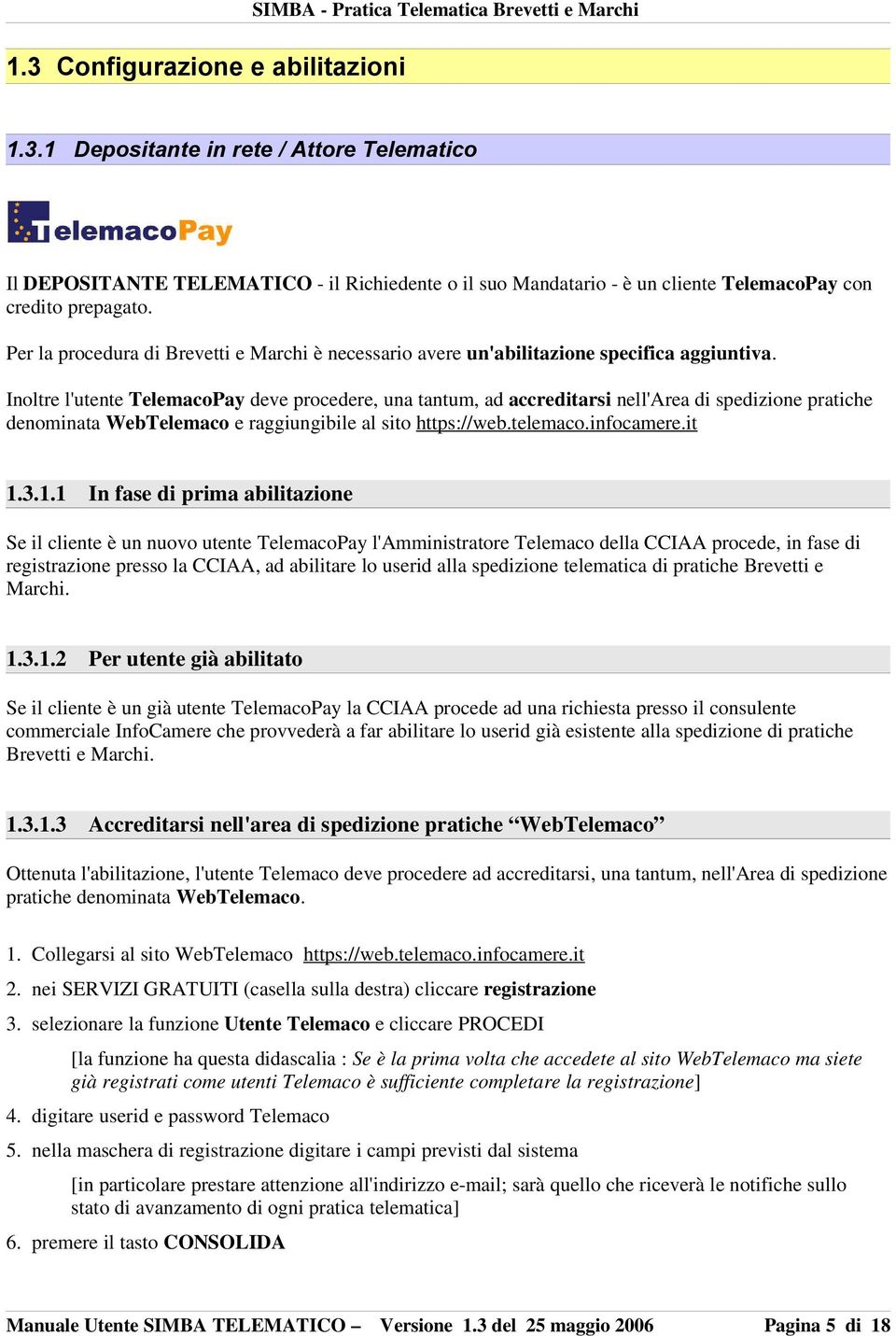 Inoltre l'utente TelemacoPay deve procedere, una tantum, ad accreditarsi nell'area di spedizione pratiche denominata WebTelemaco e raggiungibile al sito https://web.telemaco.infocamere.it 1.