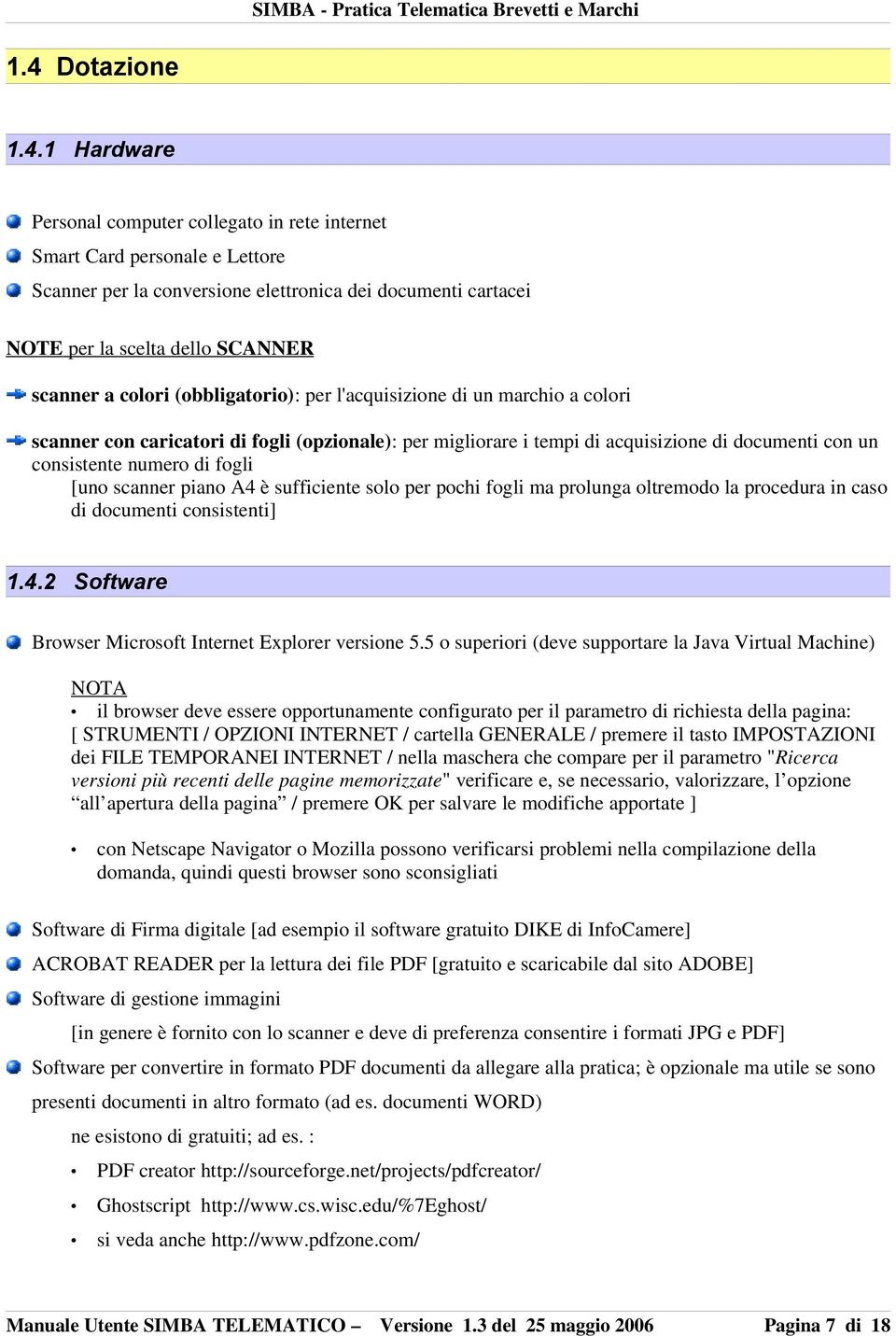 di fogli [uno scanner piano A4 è sufficiente solo per pochi fogli ma prolunga oltremodo la procedura in caso di documenti consistenti] 1.4.2 Software Browser Microsoft Internet Explorer versione 5.