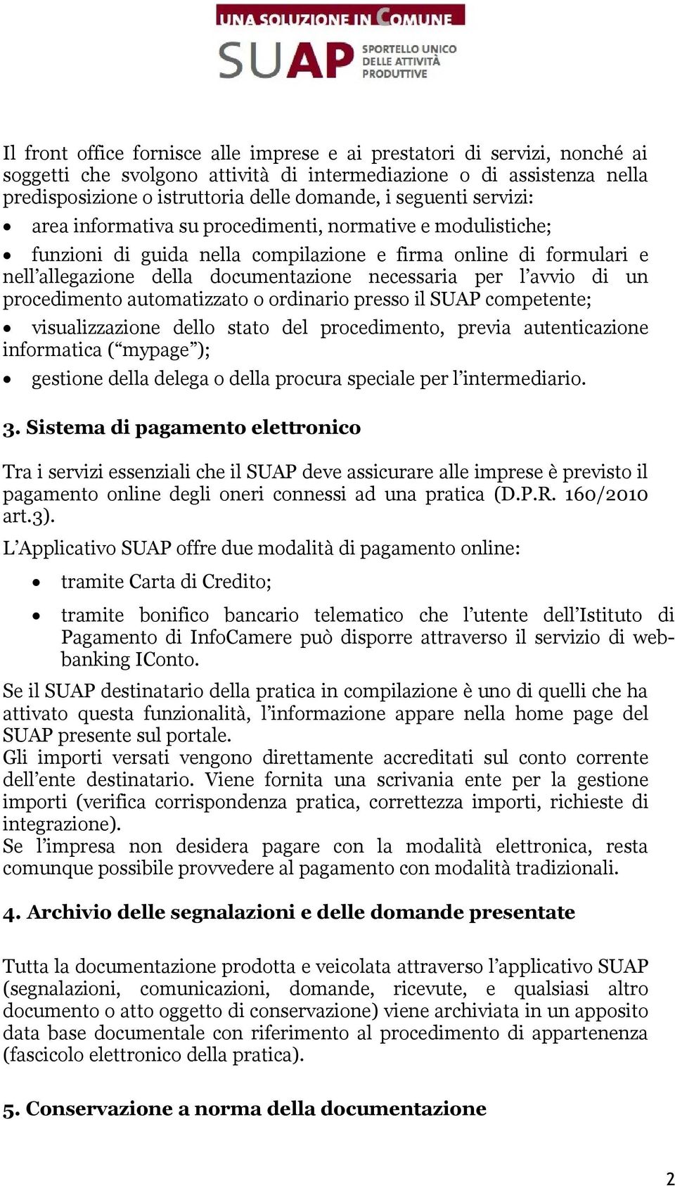 avvio di un procedimento automatizzato o ordinario presso il SUAP competente; visualizzazione dello stato del procedimento, previa autenticazione informatica ( mypage ); gestione della delega o della