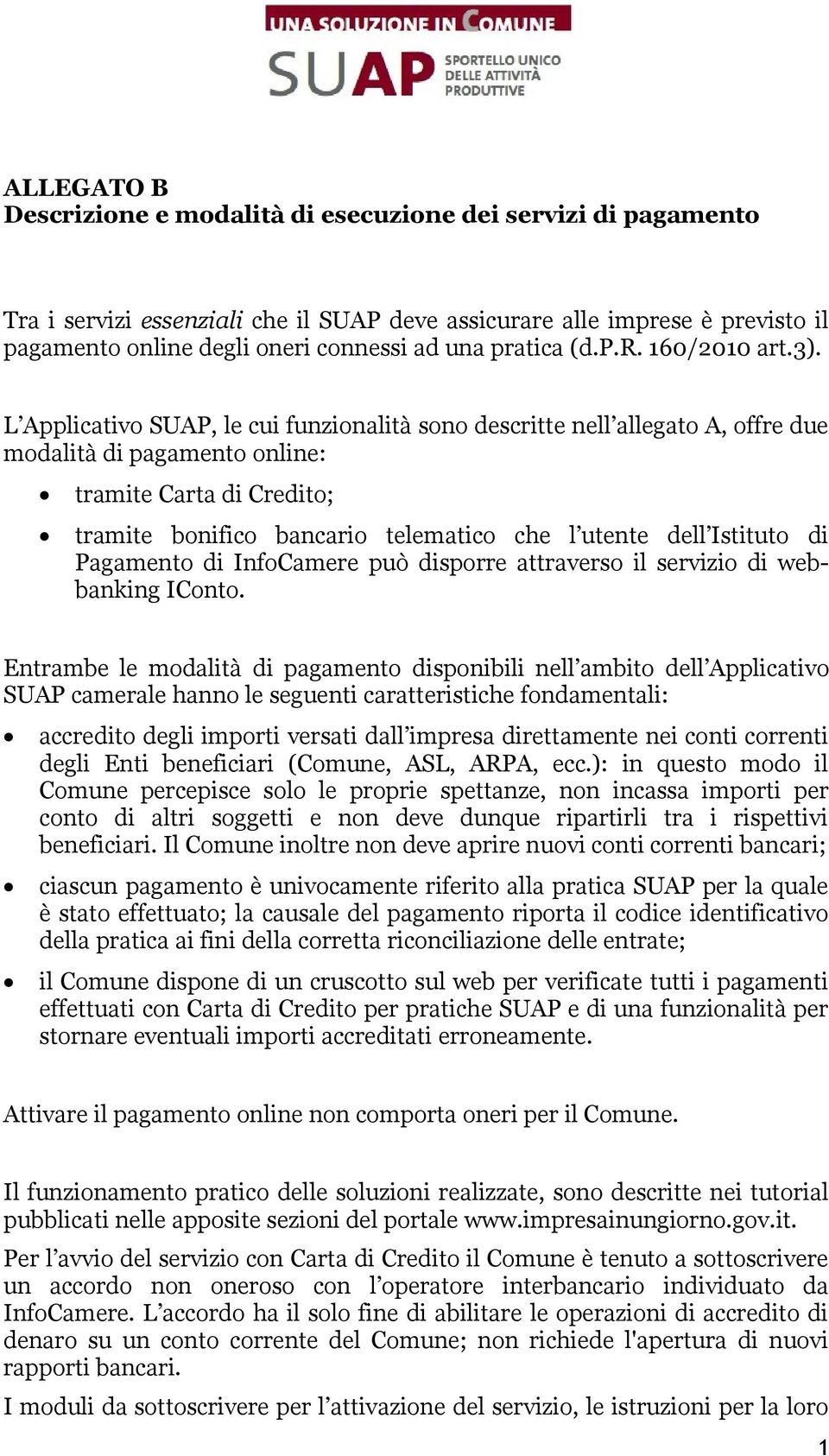 L Applicativo SUAP, le cui funzionalità sono descritte nell allegato A, offre due modalità di pagamento online: tramite Carta di Credito; tramite bonifico bancario telematico che l utente dell