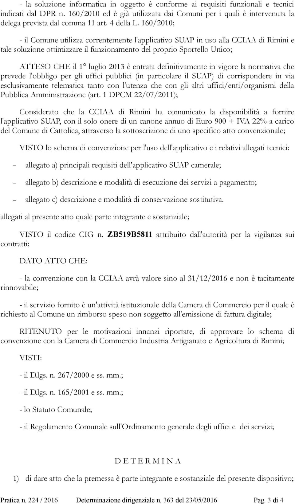 160/2010; - il Comune utilizza correntemente l'applicativo SUAP in uso alla CCIAA di Rimini e tale soluzione ottimizzare il funzionamento del proprio Sportello Unico; ATTESO CHE il 1 luglio 2013 è