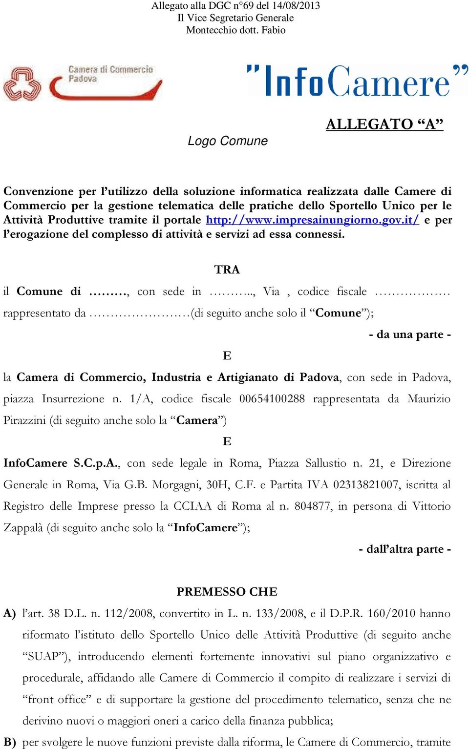 Attività Produttive tramite il portale http://www.impresainungiorno.gov.it/ e per l erogazione del complesso di attività e servizi ad essa connessi. TRA il Comune di, con sede in.