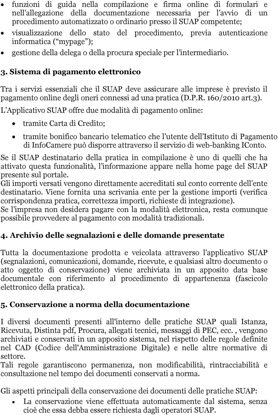 Sistema di pagamento elettronico Tra i servizi essenziali che il SUAP deve assicurare alle imprese è previsto il pagamento online degli oneri connessi ad una pratica (D.P.R. 160/2010 art.3).