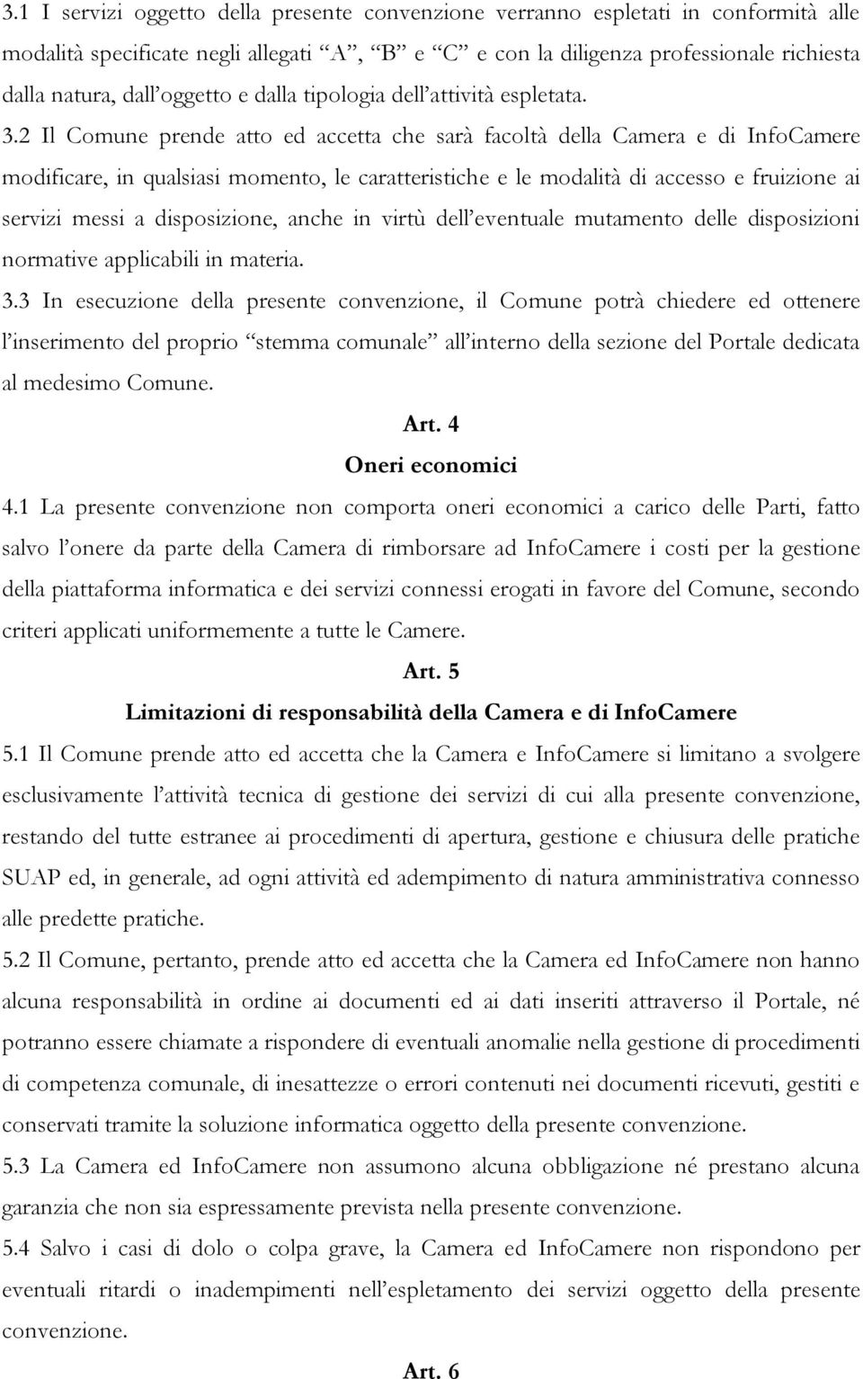 2 Il Comune prende atto ed accetta che sarà facoltà della Camera e di InfoCamere modificare, in qualsiasi momento, le caratteristiche e le modalità di accesso e fruizione ai servizi messi a