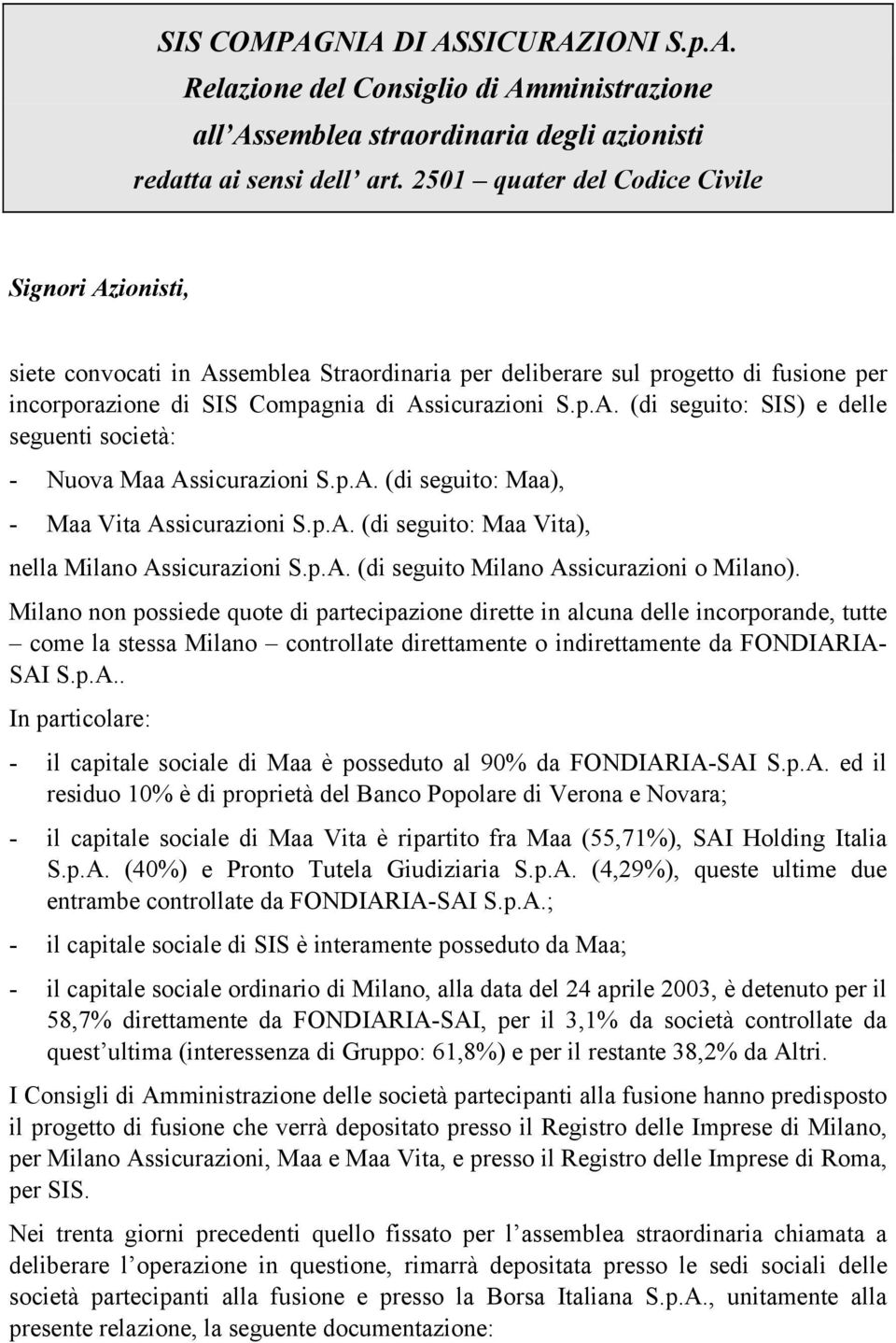 p.A. (di seguito: Maa), - Maa Vita Assicurazioni S.p.A. (di seguito: Maa Vita), nella Milano Assicurazioni S.p.A. (di seguito Milano Assicurazioni o Milano).