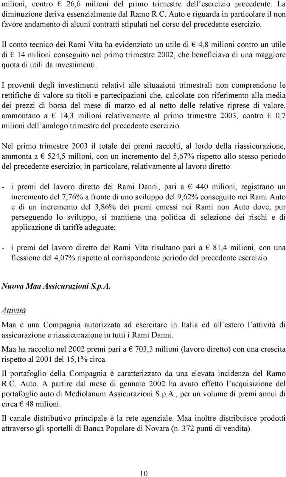 Il conto tecnico dei Rami Vita ha evidenziato un utile di 4,8 milioni contro un utile di 14 milioni conseguito nel primo trimestre 2002, che beneficiava di una maggiore quota di utili da investimenti.