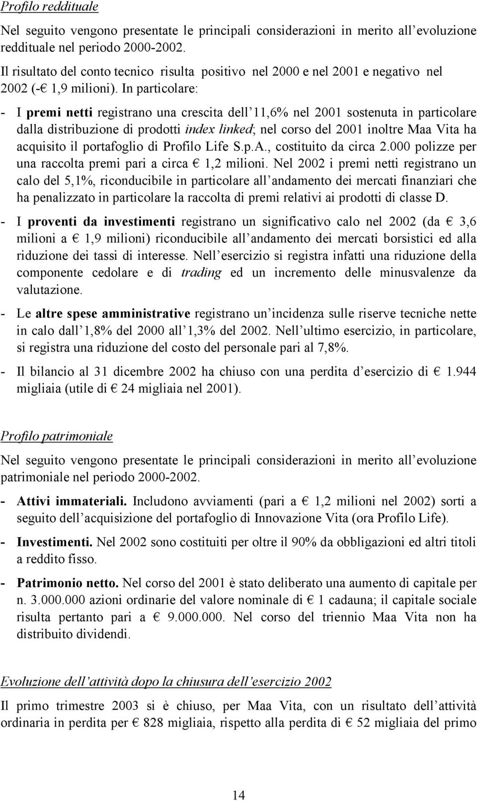 In particolare: - I premi netti registrano una crescita dell 11,6% nel 2001 sostenuta in particolare dalla distribuzione di prodotti index linked; nel corso del 2001 inoltre Maa Vita ha acquisito il