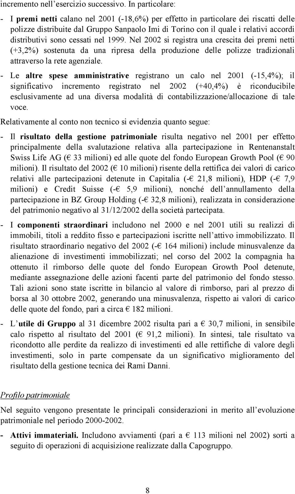 distributivi sono cessati nel 1999. Nel 2002 si registra una crescita dei premi netti (+3,2%) sostenuta da una ripresa della produzione delle polizze tradizionali attraverso la rete agenziale.