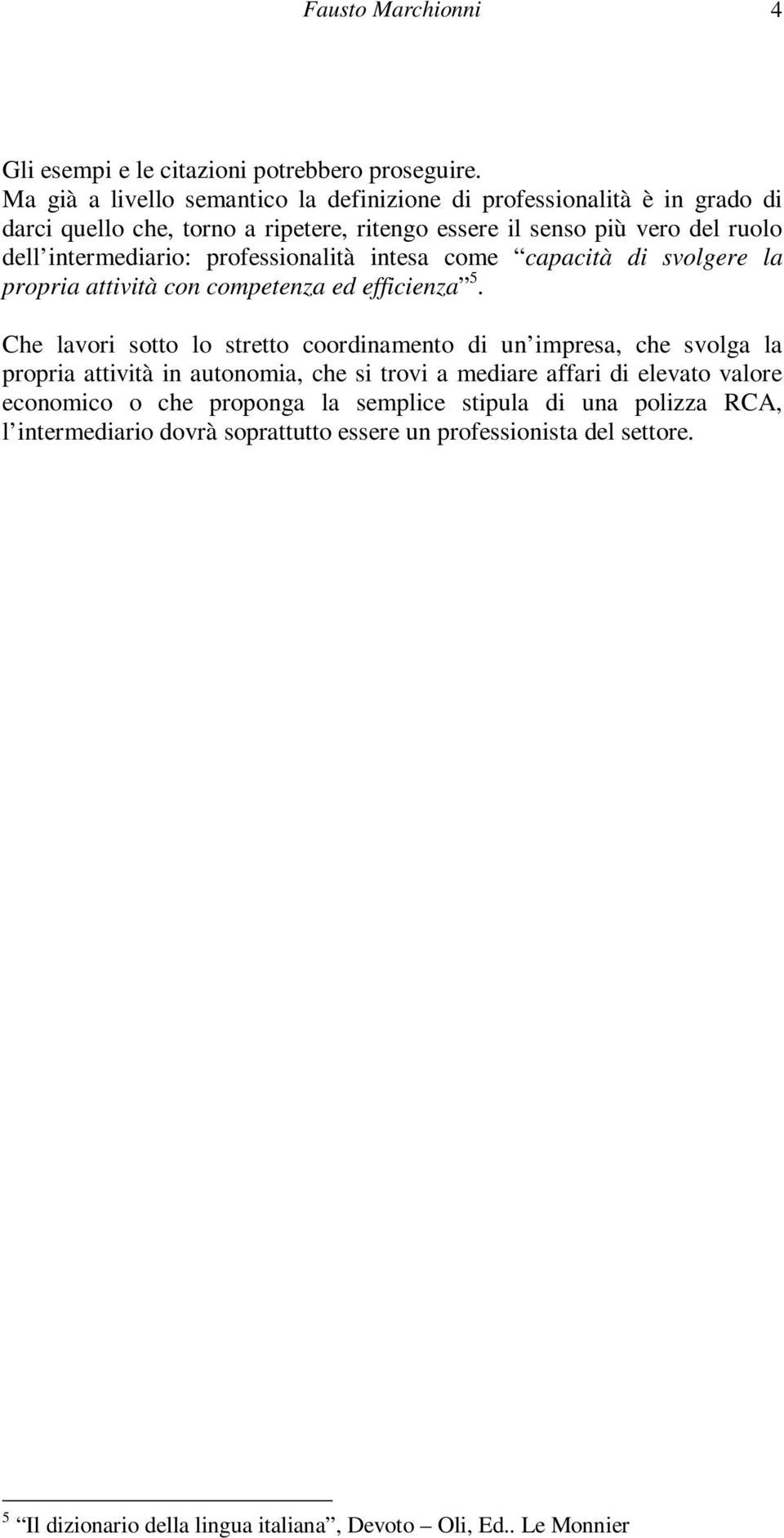 professionalità intesa come capacità di svolgere la propria attività con competenza ed efficienza 5.