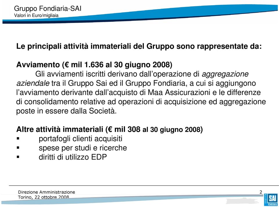 si aggiungono l avviamento derivante dall acquisto di Maa Assicurazioni e le differenze di consolidamento relative ad operazioni di acquisizione