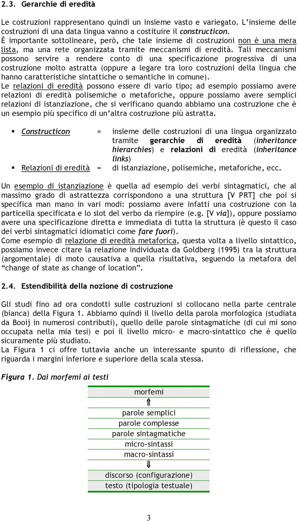 Tali meccanismi possono servire a rendere conto di una specificazione progressiva di una costruzione molto astratta (oppure a legare tra loro costruzioni della lingua che hanno caratteristiche