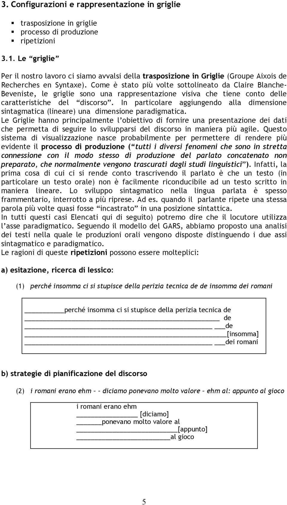 Come è stato più volte sottolineato da Claire Blanche- Beveniste, le griglie sono una rappresentazione visiva che tiene conto delle caratteristiche del discorso.