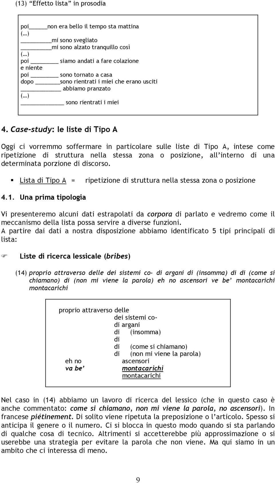 Case-study: le liste di Tipo A Oggi ci vorremmo soffermare in particolare sulle liste di Tipo A, intese come ripetizione di struttura nella stessa zona o posizione, all interno di una determinata