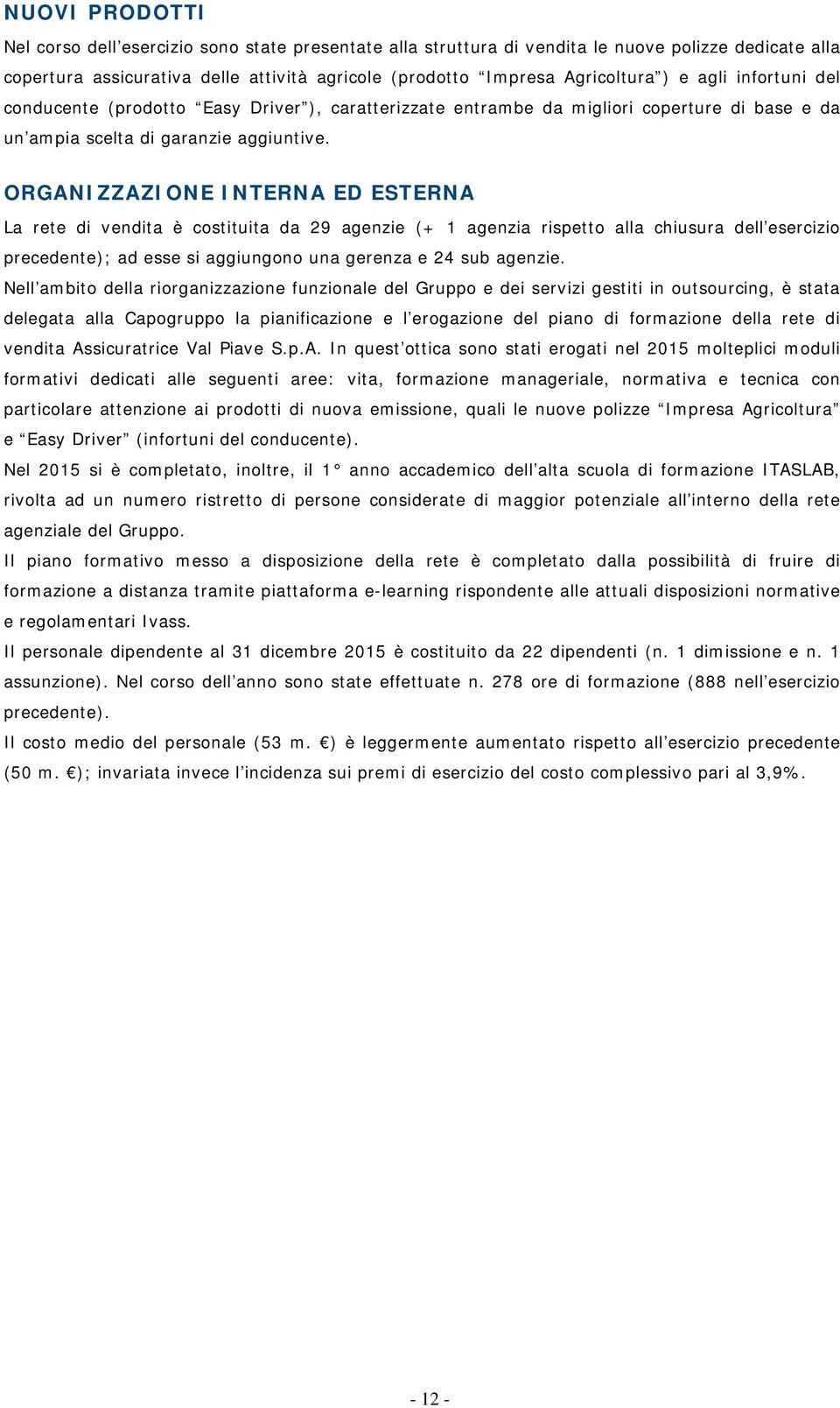 ORGANIZZAZIONE INTERNA ED ESTERNA La rete di vendita è costituita da 29 agenzie (+ 1 agenzia rispetto alla chiusura dell esercizio precedente); ad esse si aggiungono una gerenza e 24 sub agenzie.