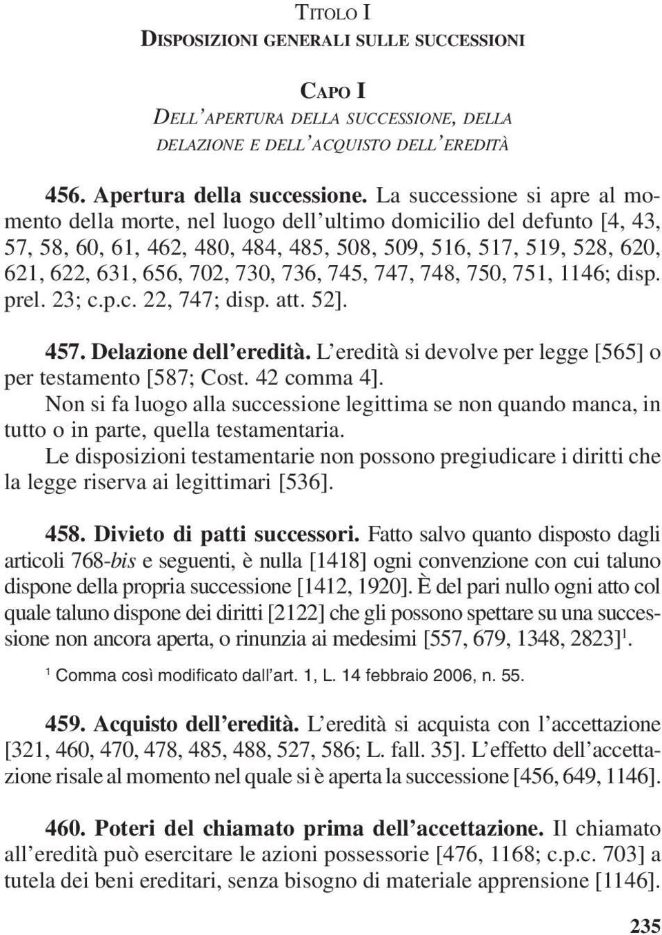 745, 747, 748, 750, 75, 46; disp. prel. 23; c.p.c. 22, 747; disp. att. 52]. 457. Delazione dell eredità. L eredità si devolve per legge [565] o per testamento [587; Cost. 42 comma 4].