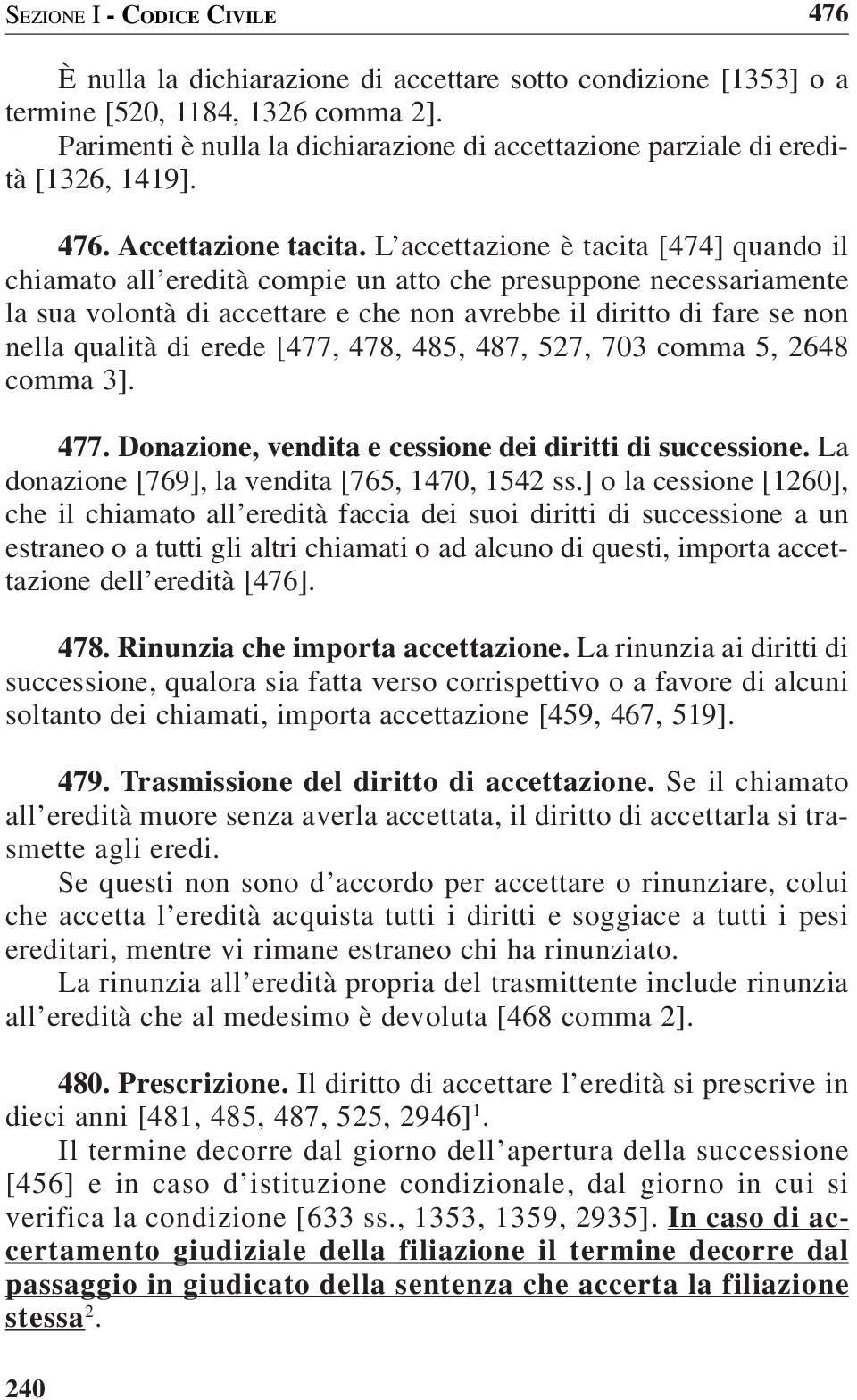 L accettazione è tacita [474] quando il chiamato all eredità compie un atto che presuppone necessariamente la sua volontà di accettare e che non avrebbe il diritto di fare se non nella qualità di