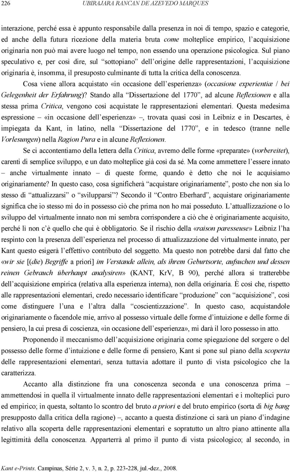 Sul piano speculativo e, per così dire, sul sottopiano dell origine delle rappresentazioni, l acquisizione originaria è, insomma, il presuposto culminante di tutta la critica della conoscenza.